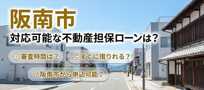 阪南市の担保物件に対応している不動産担保ローンは？