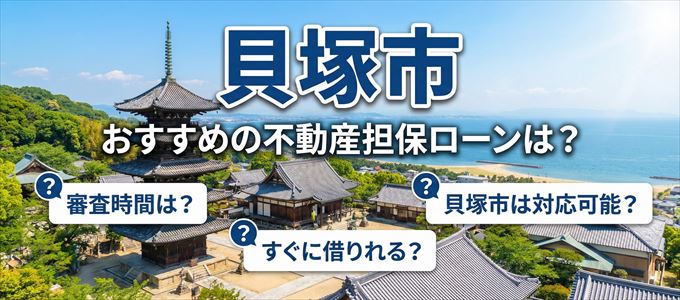貝塚市の担保物件に対応している不動産担保ローンは？