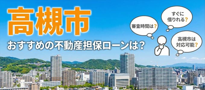 高槻市の担保物件に対応している不動産担保ローンは?