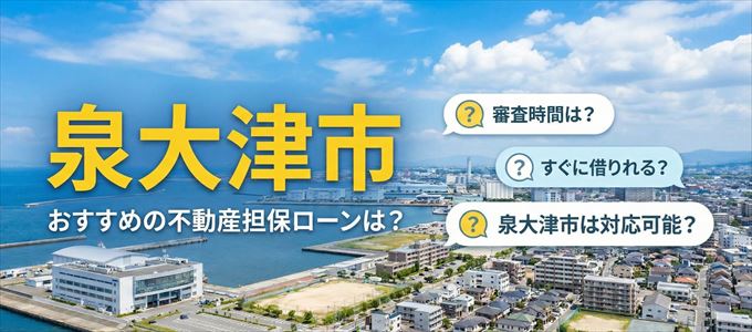 泉大津市の担保物件に対応している不動産担保ローンは？