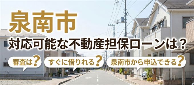 泉南市の担保物件に対応している不動産担保ローンは？