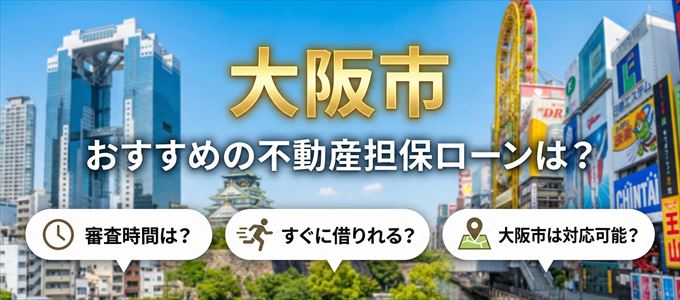 大阪市の担保物件に対応している不動産担保ローンは？
