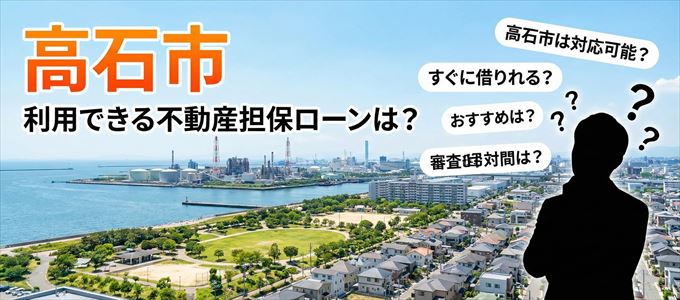 高石市の担保物件に対応している不動産担保ローンは？