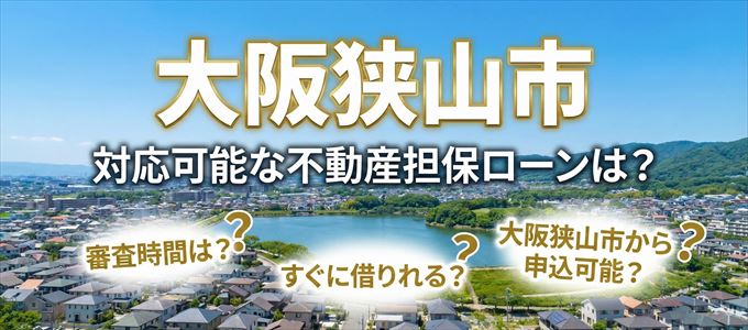大阪狭山市の担保物件に対応している不動産担保ローンは？